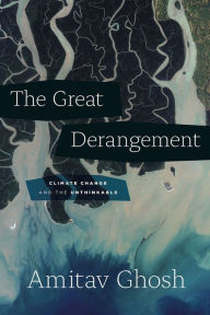 Title: The Great Derangement: Climate Change and the Unthinkable, Author: Amitav Ghosh