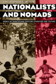 Title: Nationalists and Nomads: Essays on Francophone African Literature and Culture, Author: Christopher L. Miller