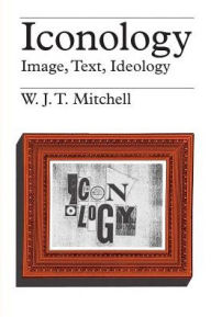 Title: Iconology: Image, Text, Ideology, Author: W. J. T. Mitchell