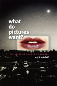 Title: What Do Pictures Want?: The Lives and Loves of Images, Author: W. J. T. Mitchell
