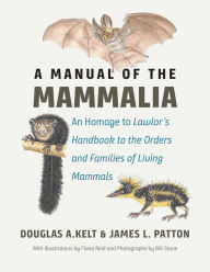 Title: A Manual of the Mammalia: An Homage to Lawlor's Handbook to the Orders and Families of Living Mammals, Author: Douglas A. Kelt