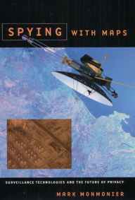 Title: Spying with Maps: Surveillance Technologies and the Future of Privacy / Edition 1, Author: Mark Monmonier