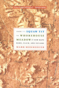 Title: From Squaw Tit to Whorehouse Meadow: How Maps Name, Claim, and Inflame, Author: Mark Monmonier