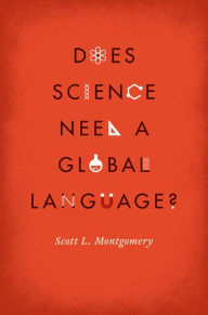 Title: Does Science Need a Global Language?: English and the Future of Research, Author: Scott L. Montgomery