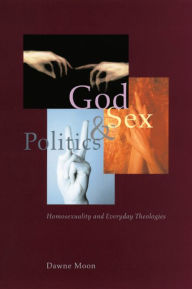 Title: God, Sex, and Politics: Homosexuality and Everyday Theologies / Edition 1, Author: Dawne Moon