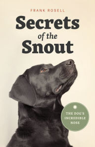 Title: Secrets of the Snout: The Dog's Incredible Nose, Author: Frank Rosell