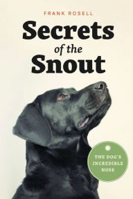 Title: Secrets of the Snout: The Dog's Incredible Nose, Author: Frank Rosell