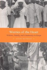 Title: Worries of the Heart: Widows, Family, and Community in Kenya, Author: Kenda Mutongi