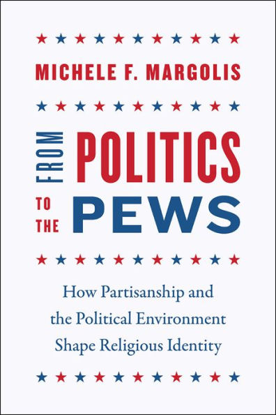 From Politics to the Pews: How Partisanship and the Political Environment Shape Religious Identity