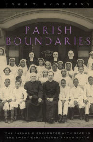 Title: Parish Boundaries: The Catholic Encounter with Race in the Twentieth-Century Urban North / Edition 2, Author: John T. McGreevy