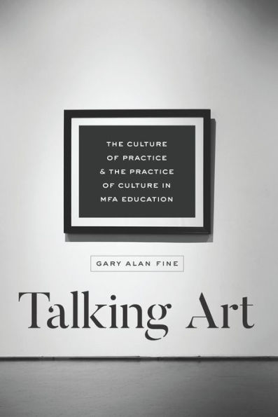 Talking Art: The Culture of Practice & the Practice of Culture in MFA Education