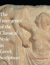 Title: The Emergence of the Classical Style in Greek Sculpture, Author: Richard Neer