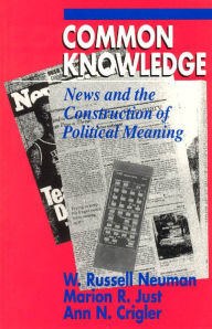 Title: Common Knowledge: News and the Construction of Political Meaning, Author: W. Russell Neuman