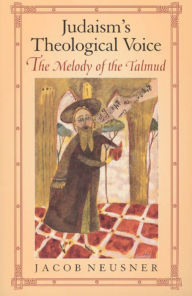 Title: Judaism's Theological Voice: The Melody of the Talmud, Author: Jacob Neusner