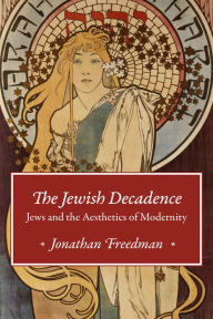 Title: The Jewish Decadence: Jews and the Aesthetics of Modernity, Author: Jonathan Freedman