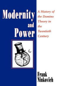 Title: Modernity and Power: A History of the Domino Theory in the Twentieth Century / Edition 1, Author: Frank Ninkovich