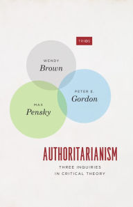 Title: Authoritarianism: Three Inquiries in Critical Theory, Author: Wendy Brown