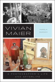 Title: Vivian Maier: A Photographer's Life and Afterlife, Author: Pamela Bannos