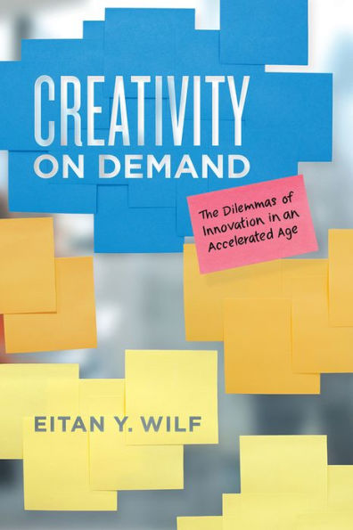 Creativity on Demand: The Dilemmas of Innovation in an Accelerated Age