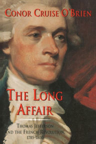 Title: The Long Affair: Thomas Jefferson and the French Revolution, 1785-1800 / Edition 2, Author: Conor Cruise O'Brien