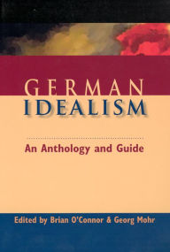 Title: German Idealism: An Anthology and Guide / Edition 1, Author: Brian O'Connor