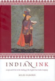 Title: Indian Ink: Script and Print in the Making of the English East India Company, Author: Miles Ogborn