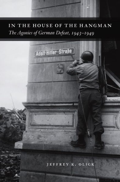 In the House of the Hangman: The Agonies of German Defeat, 1943-1949