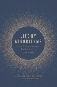 Title: Life by Algorithms: How Roboprocesses Are Remaking Our World, Author: Catherine Besteman