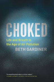 Title: Choked: Life and Breath in the Age of Air Pollution, Author: Beth Gardiner