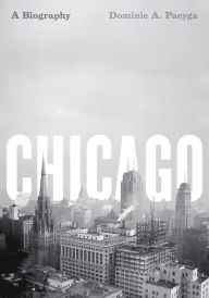Title: Chicago: A Biography, Author: Dominic A. Pacyga