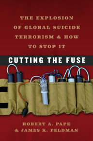 Cutting the Fuse: The Explosion of Global Suicide Terrorism and How to Stop It