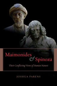 Title: Maimonides & Spinoza: Their Conflicting Views of Human Nature, Author: Joshua Parens