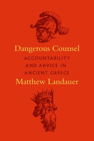 Title: Dangerous Counsel: Accountability and Advice in Ancient Greece, Author: Matthew Landauer