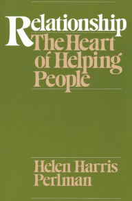 Title: Relationship: The Heart of Helping People / Edition 1, Author: Helen Harris Perlman
