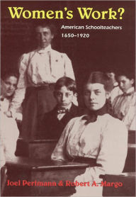 Title: Women's Work?: American Schoolteachers, 1650-1920, Author: Joel Perlmann