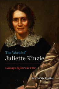 English books download mp3 The World of Juliette Kinzie: Chicago before the Fire by Ann Durkin Keating