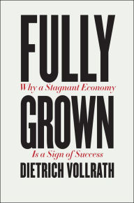 Free ebook download forums Fully Grown: Why a Stagnant Economy Is a Sign of Success by Dietrich Vollrath PDF ePub 9780226666006 in English