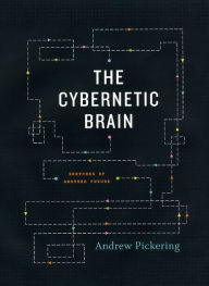 Title: The Cybernetic Brain: Sketches of Another Future, Author: Andrew Pickering