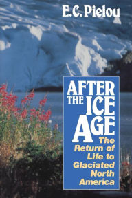 Title: After the Ice Age: The Return of Life to Glaciated North America, Author: E. C. Pielou