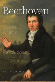 Title: Beethoven: A Political Artist in Revolutionary Times, Author: William Kinderman