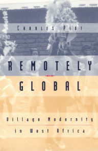 Title: Remotely Global: Village Modernity in West Africa / Edition 1, Author: Charles Piot