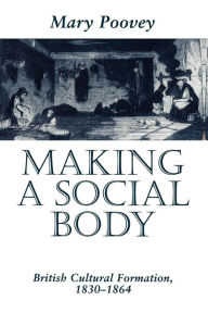 Title: Making a Social Body: British Cultural Formation, 1830-1864 / Edition 1, Author: Mary Poovey
