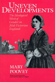 Title: Uneven Developments: The Ideological Work of Gender in Mid-Victorian England / Edition 1, Author: Mary Poovey