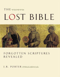 Title: The Lost Bible: Forgotten Scriptures Revealed, Author: J. R. Porter