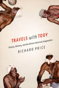 Title: Travels with Tooy: History, Memory, and the African American Imagination, Author: Richard Price