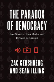 Title: The Paradox of Democracy: Free Speech, Open Media, and Perilous Persuasion, Author: Zac Gershberg