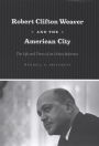 Alternative view 2 of Robert Clifton Weaver and the American City: The Life and Times of an Urban Reformer