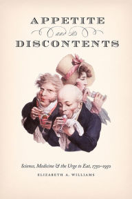Title: Appetite and Its Discontents: Science, Medicine, and the Urge to Eat, 1750-1950, Author: Elizabeth A. Williams