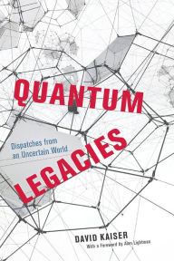 Title: Quantum Legacies: Dispatches from an Uncertain World, Author: David Kaiser