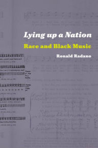 Title: Lying up a Nation: Race and Black Music, Author: Ronald M. Radano